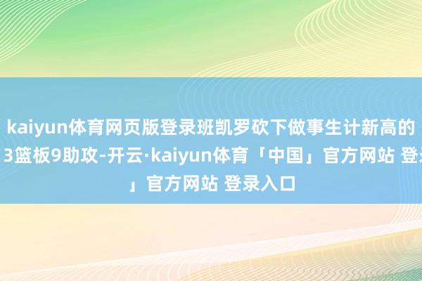 kaiyun体育网页版登录班凯罗砍下做事生计新高的50分13篮板9助攻-开云·kaiyun体育「中国」官方网站 登录入口