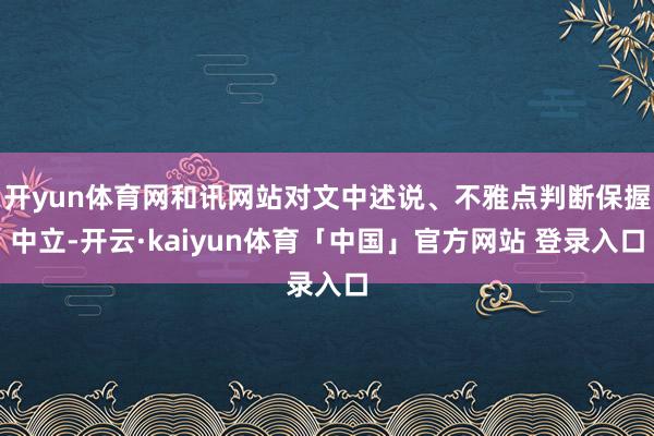 开yun体育网和讯网站对文中述说、不雅点判断保握中立-开云·kaiyun体育「中国」官方网站 登录入口