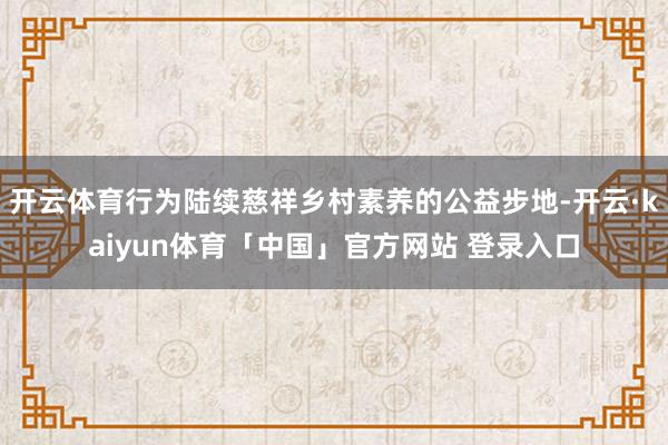 开云体育行为陆续慈祥乡村素养的公益步地-开云·kaiyun体育「中国」官方网站 登录入口